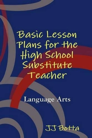 Basic Lesson Plans for the High School Substitute Teacher by Jj Botta 9780578069630