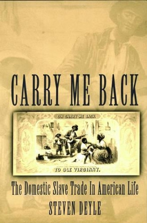 Carry Me Back: The Domestic Slave Trade in American Life by Steven Deyle 9780195310191