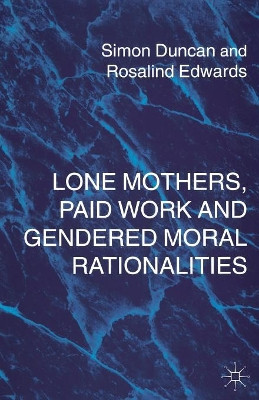 Lone Mothers, Paid Work and Gendered Moral Rationalitie by Simon Duncan 9780333644539