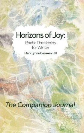 Horizons of Joy: Poetic Thresholds for Winter - The Companion Journal by Mary Lynne Gasaway Hill 9780972556279