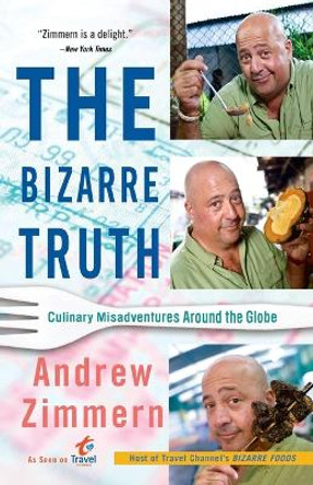 The Bizarre Truth: Culinary Misadventures Around the Globe by Andrew Zimmern 9780767931304