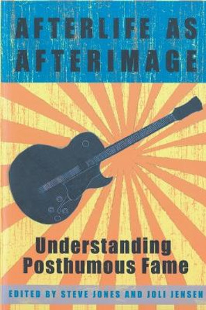 Afterlife as Afterimage: Understanding Posthumous Fame by Steve Jones 9780820463650