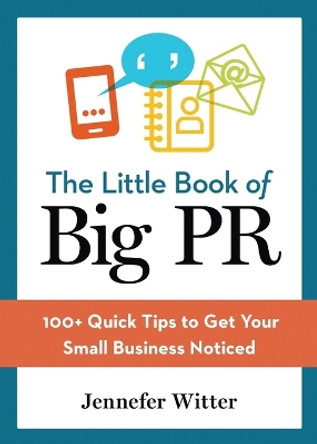 The Little Book of Big PR: 100+ Quick Tips to Get Your Business Noticed by Jennefer Witter 9780814436219