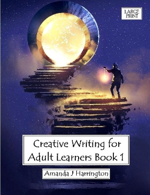 Creative Writing for Adult Learners Book 1 Large Print by Amanda J Harrington 9780244543563