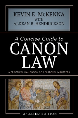 A Concise Guide to Canon Law: A Practical Handbook for Pastoral Ministers by Kevin E. McKenna 9780877939344