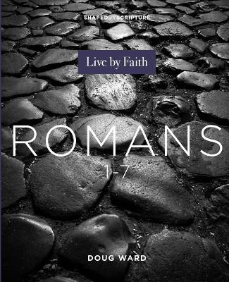 Romans 1-7: Live by Faith by Doug Ward 9780834142909