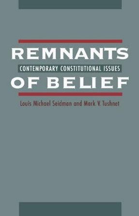 Remnants of Belief: Contemporary Constitutional Issues by Louis Michael Seidman 9780195099805