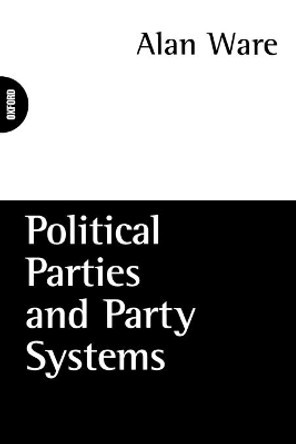 Political Parties and Party Systems by Alan Ware 9780198780779