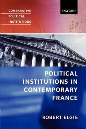 Political Institutions in Contemporary France by Robert Elgie 9780198782667