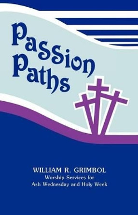 Passion Paths: Worship Services For Ash Wednesday And Holy Week by Pastor William R Grimbol 9780895368423