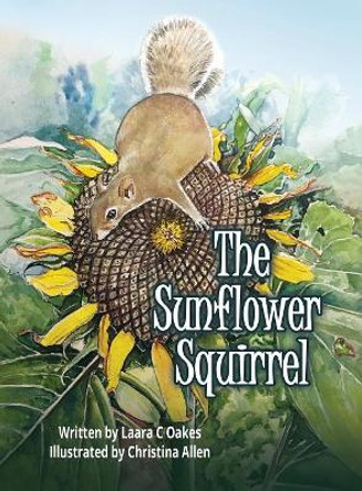The Sunflower Squirrel by Laara C Oakes 9780990768845