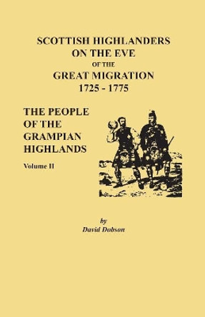 Scottish Highlanders on the Eve of the Great Migration, 1725-1775: The People of the Grampian Highlands, Volume II by David Dobson 9780806358888