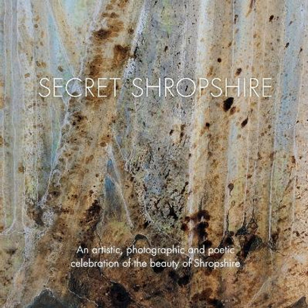 Secret Shropshire: An Artistic, Photographic and Poetic Celebration of the Beauty of Shropshire by Maureen Westerby 9780992774004