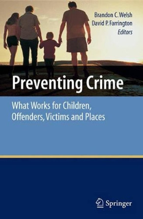 Preventing Crime: What Works for Children, Offenders, Victims and Places by Brandon C. Welsh 9780387691688