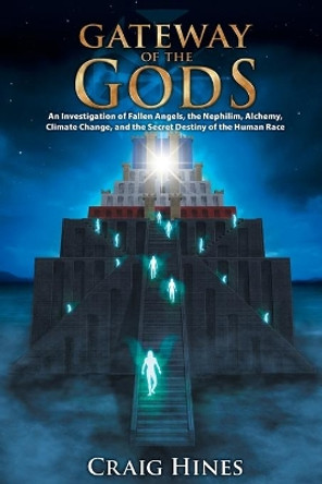 Gateway of the Gods: An Investigation of Fallen Angels, the Nephilim, Alchemy, Climate Change, and the Secret Destiny of the Human Race by Craig, Hines 9780978559106
