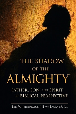 The Shadow of the Almighty: Father, Son, and Spirit in Biblical Perspective by Ben Witherington 9780802839480