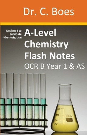A-Level Chemistry Flash Notes OCR B Year 1 & AS: Condensed Revision Notes - Designed to Facilitate Memorisation by Boes 9780995706026