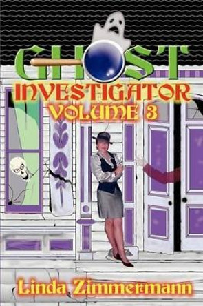 Ghost Investigator: Volume 3: Volume 3 by Linda Zimmermann 9780971232624