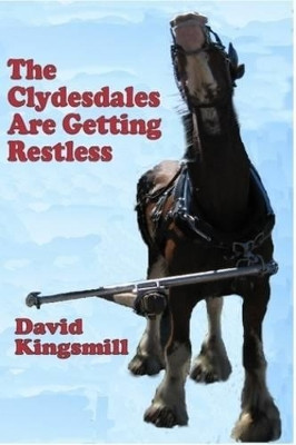 The Clydesdales are Getting Restless by David D. W. Kingsmill 9780557165711
