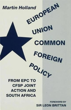 European Union Common Foreign Policy: From EPC to CFSP Joint Action and South Africa by Martin Holland 9780333617687