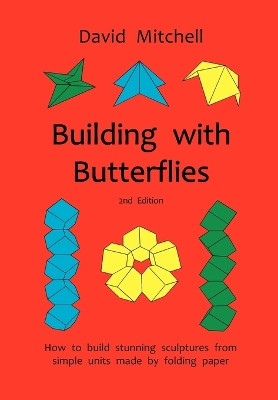 Building with Butterflies: How to Build Stunning Sculptures from Simple Units Made by Folding Paper by David Mitchell 9780953477470