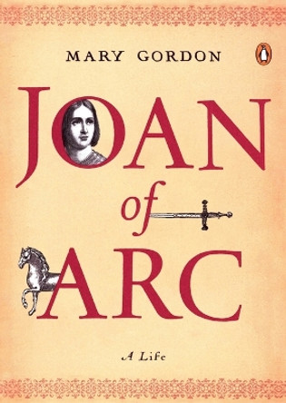 Joan of Arc: A Life by Mary Gordon 9780143113973