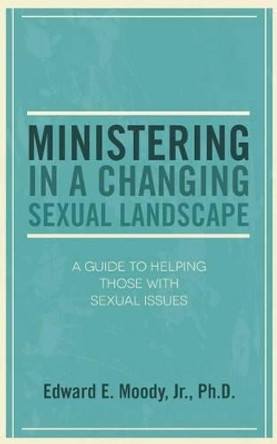 Ministering in a Changing Sexual Landscape by Edward E Moody 9780892659869