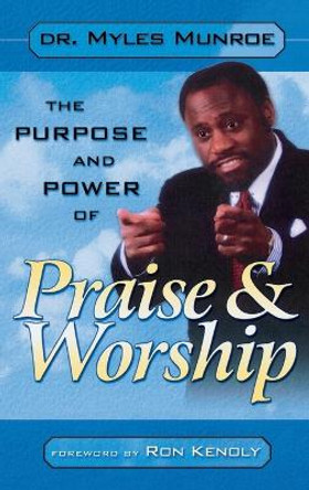 Purpose and Power of Praise & Worship by Dr Myles Munroe 9780768413465