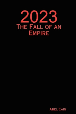2023: The Fall of an Empire by Abel Cain 9780615262772