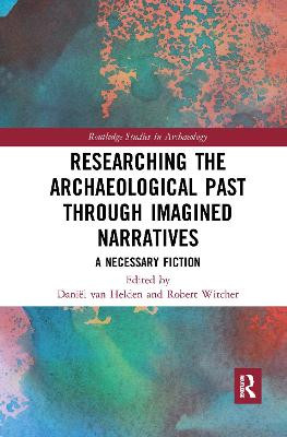 Researching the Archaeological Past through Imagined Narratives: A Necessary Fiction Daniel van Helden (University of Leicester, UK) 9781032081939