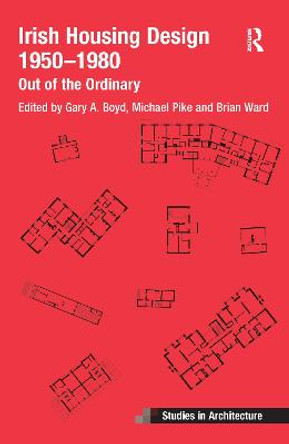 Irish Housing Design 1950 - 1980: Out of the Ordinary by Brian Ward