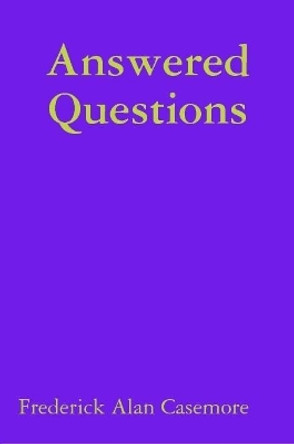 Answered Questions by Frederick Alan Casemore 9780557276899