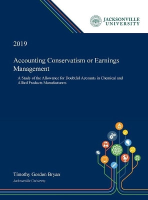 Accounting Conservatism or Earnings Management: A Study of the Allowance for Doubtful Accounts in Chemical and Allied Products Manufacturers by Timothy Bryan 9780530008417