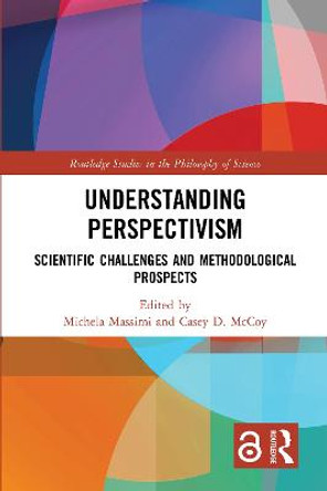 Understanding Perspectivism: Scientific Challenges and Methodological Prospects by Michela Massimi