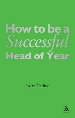 How to be a Successful Head of Year: A Practical Guide by Brian Carline 9780826496447