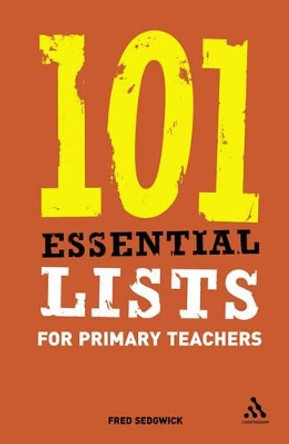 101 Essential Lists for Primary Teachers by Fred Sedgwick 9780826488718