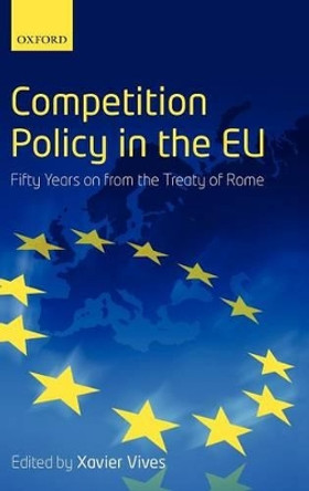 Competition Policy in the EU: Fifty Years on from the Treaty of Rome by Xavier Vives 9780199566358
