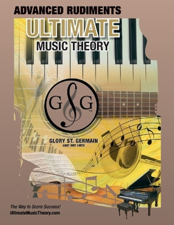 Advanced Rudiments Workbook - Ultimate Music Theory: Advanced Music Theory Workbook (Ultimate Music Theory) includes UMT Guide & Chart, 12 Step-by-Step Lessons & 12 Review Tests to Dramatically Increase Retention! by Glory St Germain 9780981310176