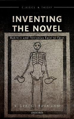Inventing the Novel: Bakhtin and Petronius Face to Face by R. Bracht Branham 9780198841265