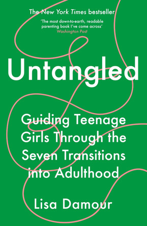 Untangled: Guiding Teenage Girls Through the Seven Transitions into Adulthood by Lisa Damour