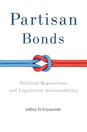 Partisan Bonds: Political Reputations and Legislative Accountability by Jeffrey D. Grynaviski 9780521757508