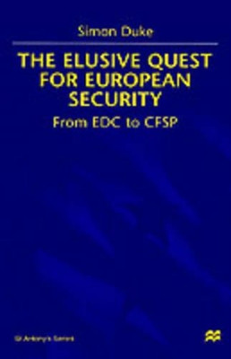 The Elusive Quest For European Security: From EDC to CFSP by Simon Duke 9780312224028
