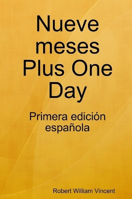 Nueve Meses Plus One Day by Robert William Vincent 9780557312740