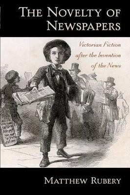 The Novelty of Newspapers: Victorian Fiction After the Invention of the News by Matthew Rubery 9780195369274