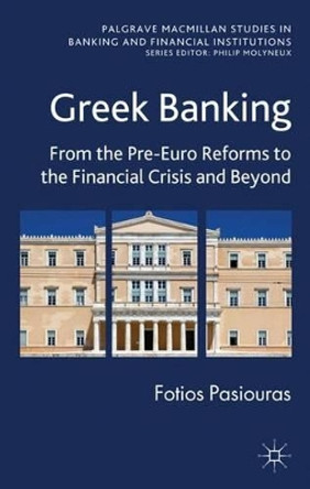 Greek Banking: From the Pre-Euro Reforms to the Financial Crisis and Beyond by Fotios Pasiouras 9780230356085