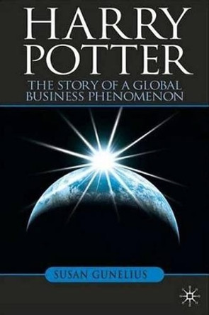 Harry Potter: The Story of a Global Business Phenomenon by Susan Gunelius 9780230203235