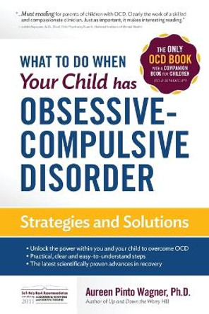 What to do when your Child has Obsessive-Compulsive Disorder: Strategies and Solutions by Aureen Pinto Wagner 9780979539268