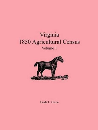 Virginia 1850 Agricultural Census, Volume 1 by Linda L Green 9780788438240