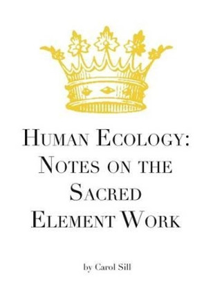 Human Ecology: Notes on the Sacred Element Work by Carol Sill 9780978170561