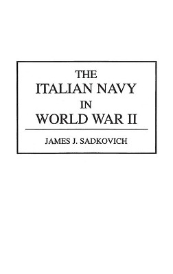 The Italian Navy in World War II by James J. Sadkovich 9780313287978